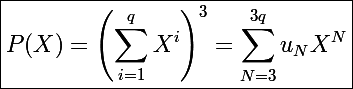 \Large\boxed{P(X)=\left(\sum_{i=1}^qX^i\right)^3=\sum_{N=3}^{3q}u_NX^N}